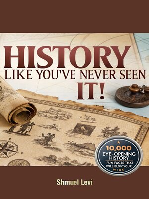 cover image of History Like You've Never Seen It! 10,000 Eye-Opening History Fun Facts That Will Blow Your Mind by Shmuel Levi